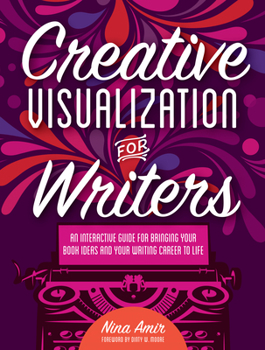 Paperback Creative Visualization for Writers: An Interactive Guide for Bringing Your Book Ideas and Your Writing Career to Life Book