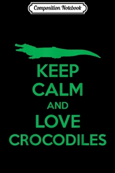 Composition Notebook: Keep Calm And Love A Crocodile Croco Alligator  Journal/Notebook Blank Lined Ruled 6x9 100 Pages