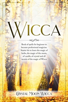 Paperback Wicca: Book of spells for beginner to become professional magician. Starter kit to learn the magic of herbs, the magic of the Book