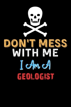 Paperback Don't Mess With Me I Am A GEOLOGIST - Funny GEOLOGIST Notebook And Journal Gift Ideas: Lined Notebook / Journal Gift, 120 Pages, 6x9, Soft Cover, Matt Book