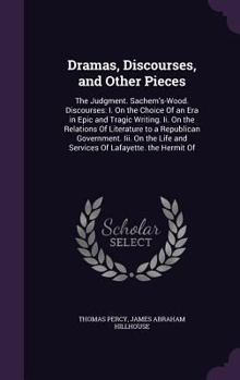 Hardcover Dramas, Discourses, and Other Pieces: The Judgment. Sachem's-Wood. Discourses: I. On the Choice Of an Era in Epic and Tragic Writing. Ii. On the Relat Book