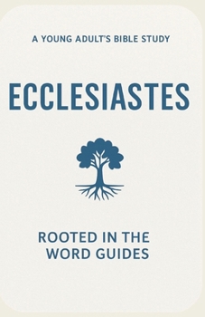 Ecclesiastes: A Young Adult’s Bible Study (Rooted In The Word Guides)