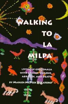Hardcover Walking to La Milpa: Living in Guatemala with Armies, Demons, Abrazos, and Death Book