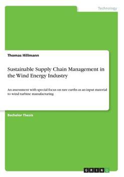 Paperback Sustainable Supply Chain Management in the Wind Energy Industry: An assessment with special focus on rare earths as an input material to wind turbine Book