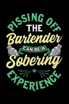 Paperback Pissing Off The Bartender Can Be a Sobering Experience: Pissing Off The Bartender Can Be a Sobering Experience Blank Composition Notebook for Journali Book