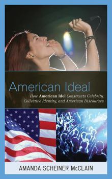 Hardcover American Ideal: How American Idol Constructs Celebrity, Collective Identity, and American Discourses Book