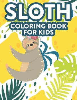 Paperback Sloth Coloring Book For Kids: Amazing Sloth Coloring And Activity Sheets, Art Activity Book With Designs To Color Mazes To Solve, And More Book