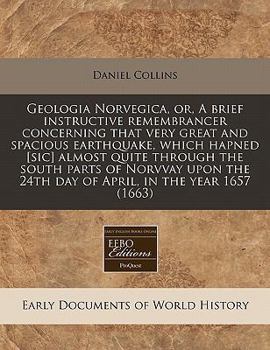 Paperback Geologia Norvegica, Or, a Brief Instructive Remembrancer Concerning That Very Great and Spacious Earthquake, Which Hapned [Sic] Almost Quite Through t Book