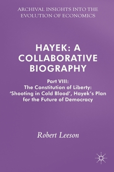 Hardcover Hayek: A Collaborative Biography: Part VIII: The Constitution of Liberty: 'Shooting in Cold Blood', Hayek's Plan for the Future of Democracy Book