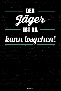 Der J�ger ist da kann losgehen! Notizbuch: J�ger Journal DIN A5 liniert 120 Seiten Geschenk
