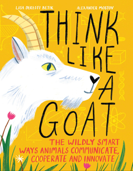 Hardcover Think Like a Goat: The Wildly Smart Ways Animals Communicate, Cooperate and Innovate Book