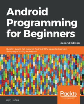 Paperback Android Programming for Beginners - Second Edition: Build in-depth, full-featured Android 9 Pie apps starting from zero programming experience Book