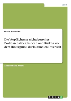Paperback Die Verpflichtung nichtdeutscher Profibaseballer. Chancen und Risiken vor dem Hintergrund der kulturellen Diversität [German] Book