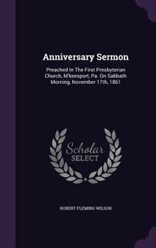 Anniversary Sermon: Preached in the First Presbyterian Church, M'Keesport, Pa. on Sabbath Morning, November 17th, 1861