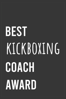Best Kickboxing Coach Award: Funny Notebook, Appreciation / Thank You / Birthday Gift for for Kickboxing Coach