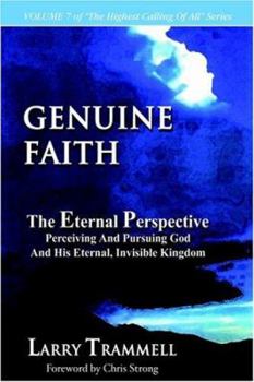Paperback Volume 7: GENUINE FAITH--The Eternal Perspective: Perceiving And Pursuing God And His Eternal, Invisible Kingdom Book