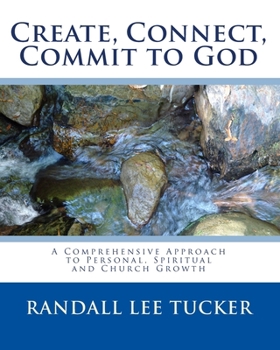 Paperback Create, Connect, Commit to God: A Comprehensive Approach to Personal, Spiritual and Church Growth Book