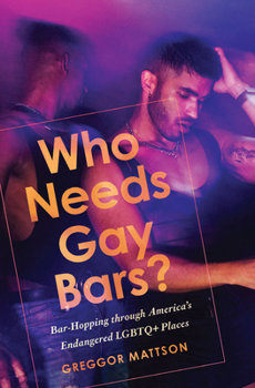 Hardcover Who Needs Gay Bars?: Bar-Hopping Through America's Endangered LGBTQ+ Places Book