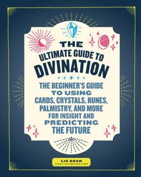Paperback The Ultimate Guide to Divination: The Beginner's Guide to Using Cards, Crystals, Runes, Palmistry, and More for Insight and Predicting the Future Book