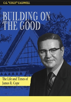 Building on the Good : The Life and Times of James Rogers Cope