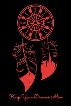 Keep Your Dreams Alive: Workout Log Book And Bodybuilding Fitness Journal To Track Weighlifting Sessions For Dreamers, Lucid Dreaming Enthusiasts and Dreamcatcher Lovers (6 x 9; 120 Pages)