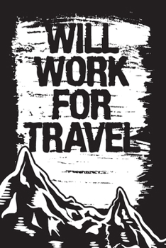 Will Work For Travel: Travel Gratitude Journal List Gift for World Travel Lovers, Backpackers and Explorers