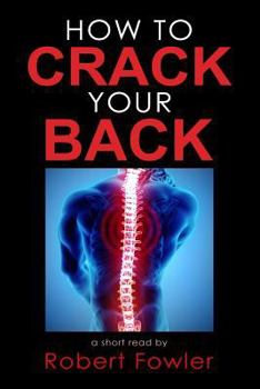 Paperback How to Crack Your Back: Popping & Cracking Your Back Techniques for Comfort, Back Pain Relief, and Tips for How to Have a Strong, Healthy Back Book