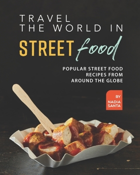 Paperback Travel the World in Street Food: Popular Street Food Recipes from Around the Globe Book