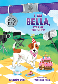 I Am Bella, Star of the Show - Book #4 of the A Dog's Day