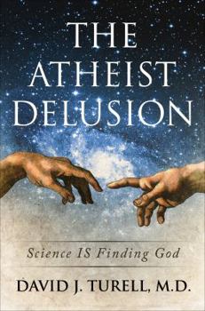 The Atheist Delusion: Science Is Finding God