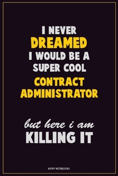 Paperback I Never Dreamed I would Be A Super Cool Contract Administrator But Here I Am Killing It: Career Motivational Quotes 6x9 120 Pages Blank Lined Notebook Book