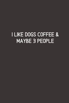 I LIKE DOGS COFFEE & MAYBE 3 PEOPLE: Blank Lined Notebook Journal & Planner | Funny Humor Dog Lover Notebook Gift for women
