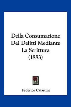 Paperback Della Consumazione Dei Delitti Mediante La Scrittura (1883) [Italian] Book