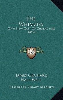 Paperback The Whimzies: Or A New Cast Of Characters (1859) Book