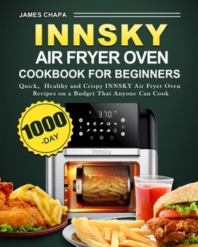 Paperback Innsky Air Fryer Oven Cookbook for Beginners: 1000-Day Quick&#65292;Healthy and Crispy INNSKY Air Fryer Oven Recipes on a Budget That Anyone Can Cook Book