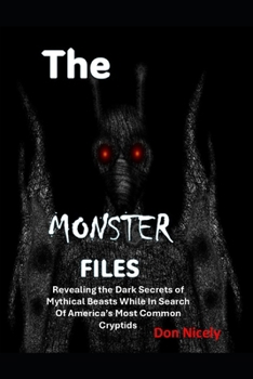 Paperback The Monster Files: Revealing the Dark Secrets of Mythical Beasts While In Search Of America's Most Common Cryptids Book