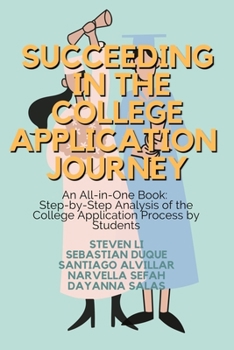 Paperback Succeeding in the College Application Journey: An All-in-One: Step-by-Step Analysis of the College Application Process by Students Book
