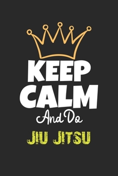Keep Calm And Do Jiu Jitsu Notebook - Jiu Jitsu Funny Gift: Lined Notebook / Journal Gift, 120 Pages, 6x9, Soft Cover, Matte Finish