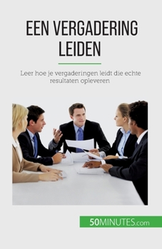 Paperback Een vergadering leiden: Leer hoe je vergaderingen leidt die echte resultaten opleveren [Dutch] Book
