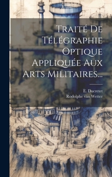 Hardcover Traité De Télégraphie Optique Appliquée Aux Arts Militaires... [French] Book