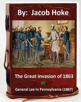 Paperback The Great Invasion of 1863, or General Lee in Pennsylvania (1887) By: Jacob Hoke: (Original Version) Book