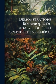 Paperback Démonstrations Botaniques Ou Analyse Du Fruit Considéré En Général [French] Book