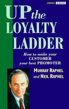 Paperback Up the Loyalty Ladder: How to Make Your Customer Your Best Promoter Book
