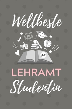 WELTBESTE LEHRAMT STUDENTIN: A5 Geschenkbuch STUDENTENPLANER für Lehramt Studenten | Geschenkidee zum Geburtstag | Studienbeginn | Erstes Semester | Schulabschluss | Lehrer | (German Edition)