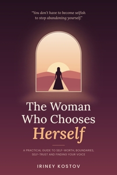 The Woman Who Chooses Herself: A Practical Guide to Self-Worth, Boundaries, Self-Trust and Finding Your Voice