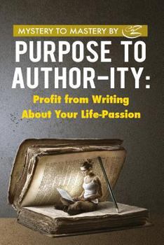 Paperback Purpose to Author-ity: Profit from Writing About Your Life Passion Book