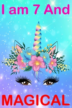 I am7 And Magical: Cute Happy Birthday 7 Years Old Unicorn Journal Notebook for Kids, Birthday Unicorn Journal for Girls, Writing, ... Pages 7 Year Old Birthday Gift for Girls!