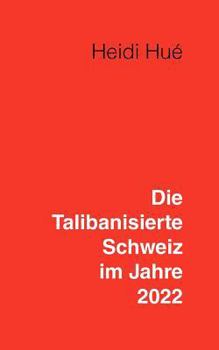 Paperback Die Talibanisierte Schweiz im Jahre 2022: Ein Tag mit Heidi [German] Book