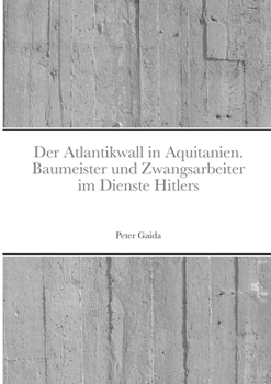 Paperback Der Atlantikwall in Aquitanien. Baumeister und Zwangsarbeiter im Dienste Hitlers [German] Book