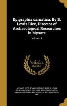 Epigraphia Carnatica. by B. Lewis Rice, Director of Archaeological Researches in Mysore; Volumen 5